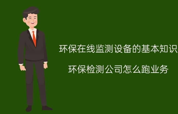 环保在线监测设备的基本知识 环保检测公司怎么跑业务？